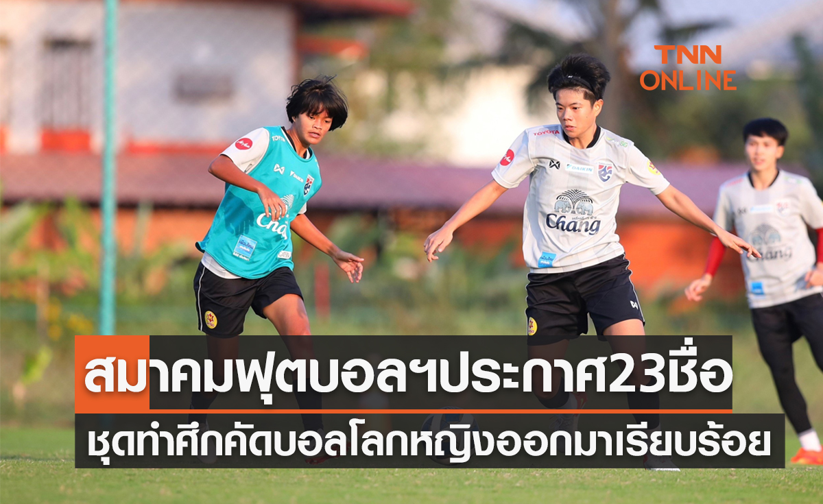 สมาคมฟุตบอลฯประกาศชื่อ 23 นักบอลหญิง ชิงตั๋วบอลโลก ก.พ. นี้