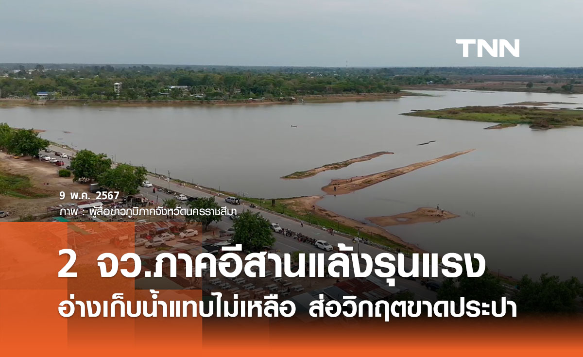 2 จังหวัดภาคอีสานแล้งรุนแรง ‘โคราช - มหาสารคาม’ ปริมาณน้ำวิกฤตส่อไม่มีใช้ 