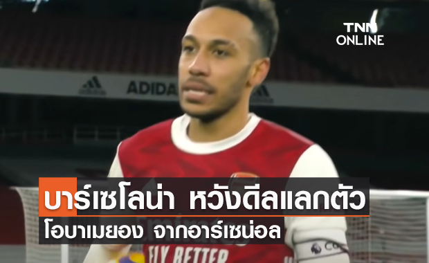 'บาร์เซโลน่า' หวังเปิดดีลแลกตัว 'โอบาเมยอง' จาก 'อาร์เซน่อล'