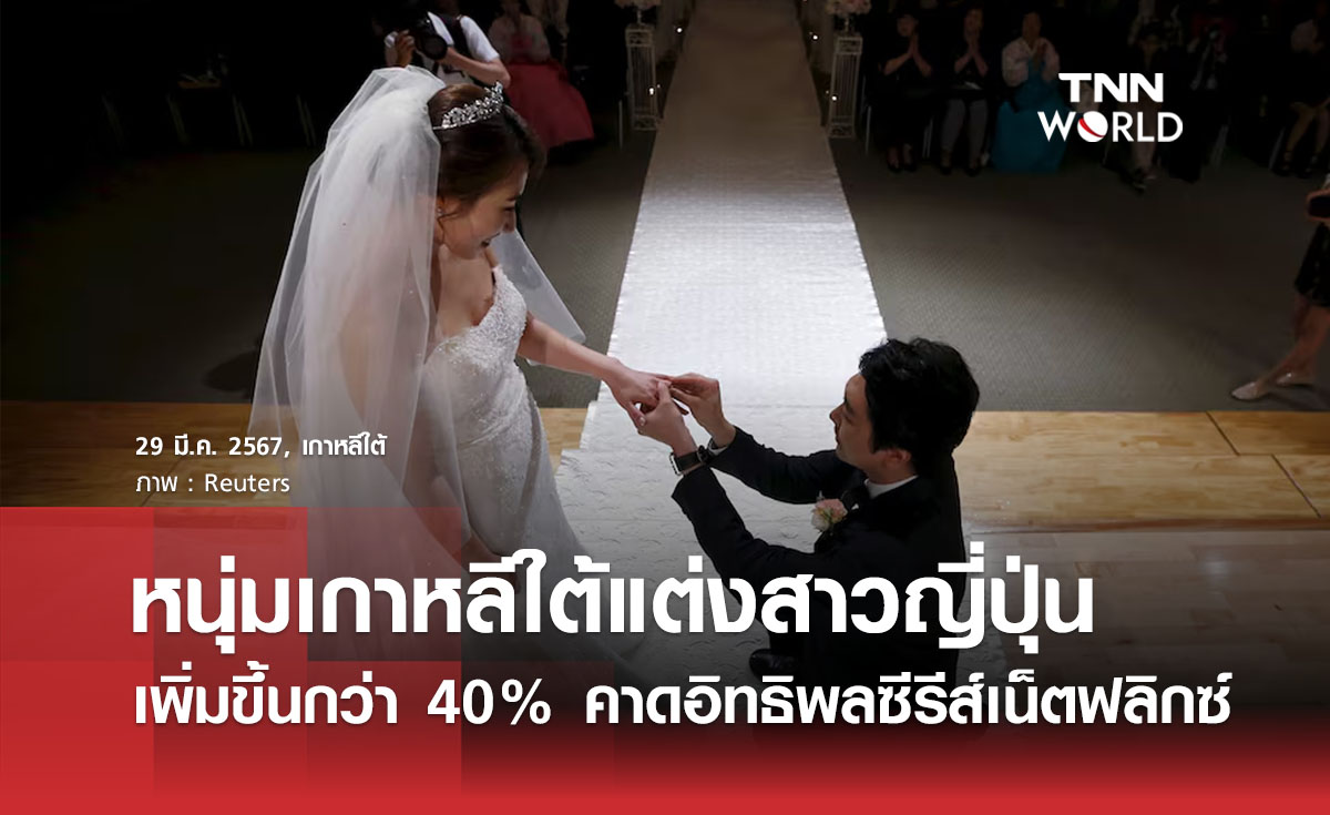 หนุ่มเกาหลีใต้แต่งสาวญี่ปุ่นเพิ่มขึ้นกว่า 40% คาดอิทธิพลซีรีส์เน็ตฟลิกซ์