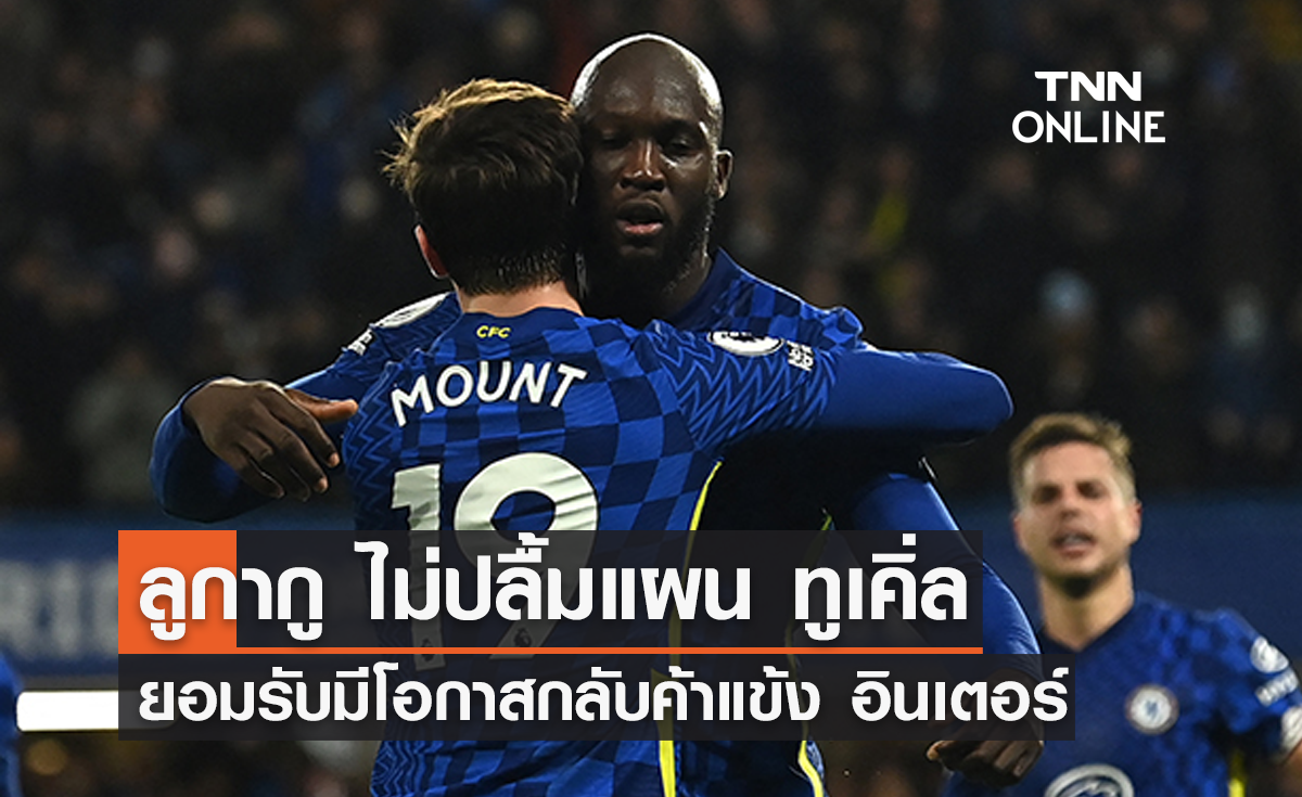 'ลูกากู' ไม่ปลื้มแผน 'ทูเคิ่ล' หวังกลับไปค้าแข้ง 'อินเตอร์'