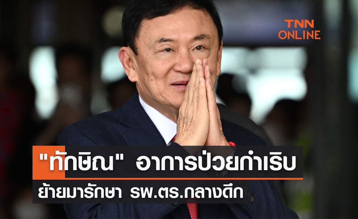  "ทักษิณ" อาการป่วยกำเริบ ความดันสูง ย้ายมารักษา รพ.ตร.กลางดึก 