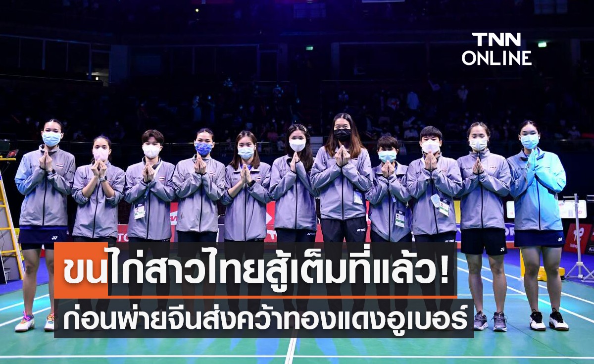 สรุปผลแบดมินตัน 'อูเบอร์คัพ 2022' รอบรองชนะเลิศ ไทย พบ จีน