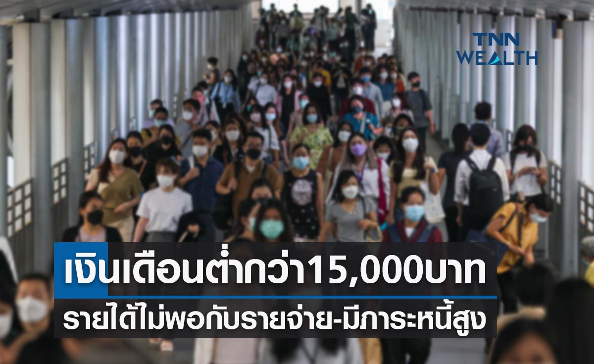 น่าห่วง! คนเงินเดือนต่ำกว่า 15,000 บาท พบปัญหารายได้ไม่พอกับรายจ่าย-มีหนี้สูง