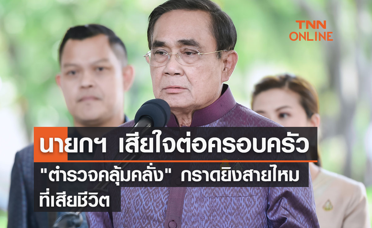 นายกฯ เสียใจต่อครอบครัว "ตำรวจคลุ้มคลั่ง" กราดยิงสายไหม ที่เสียชีวิต