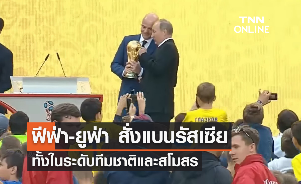 'ฟีฟ่า-ยูฟ่า' สั่งแบน 'รัสเซีย' ในระดับทีมชาติและสโมสร