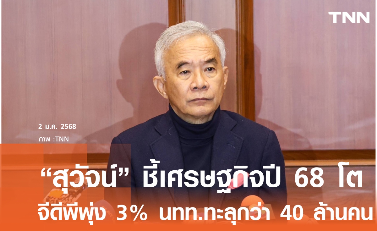 "สุวัจน์" มั่นใจเศรษฐกิจปี 68 โต จีดีพีทะลุ 3 % 