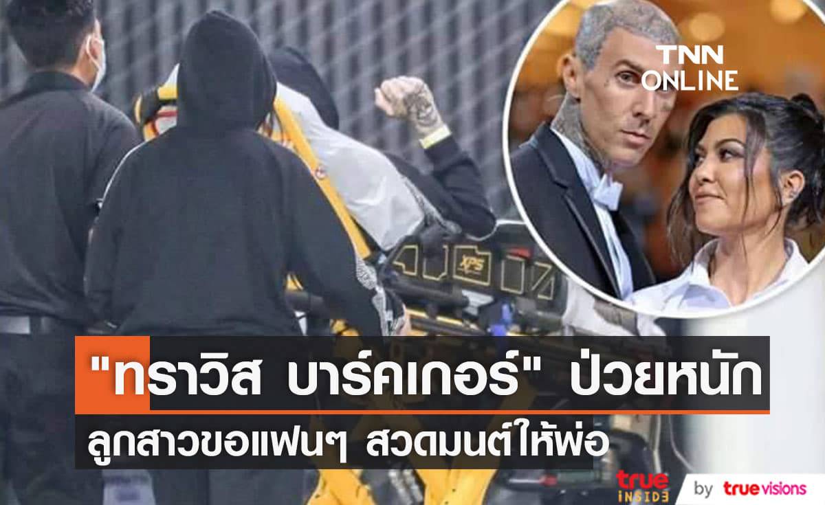 "ทราวิส บาร์คเกอร์" ป่วยหนักถึงขั้นถูกนำตัวขึ้นรถพยาบาลส่งห้องฉุกเฉินอย่างเร่งด่วน