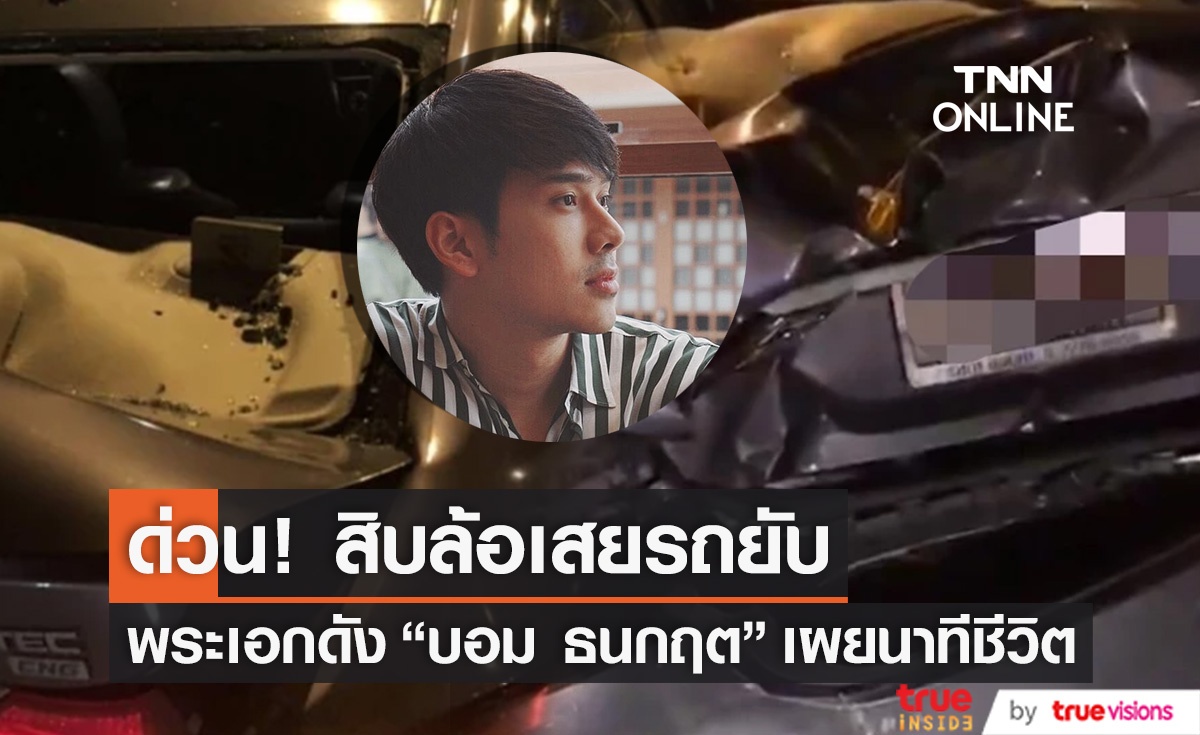 ด่วน! พระเอกดัง "บอม ธนกฤต" โดนสิบล้อเสยท้ายรถพังยับ (มีคลิป)