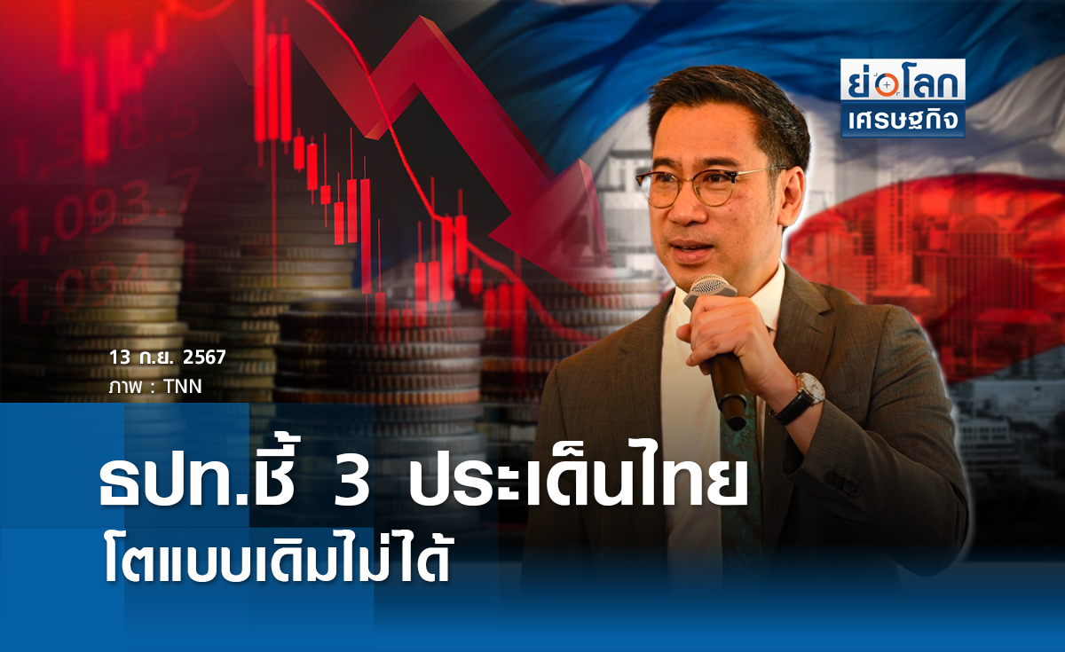 ธปท.ชี้ 3 ประเด็นไทยโตแบบเดิมไม่ได้ | ย่อโลกเศรษฐกิจ