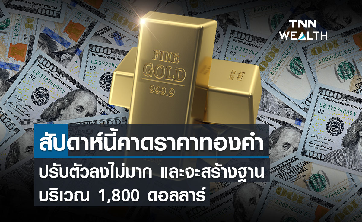 สัปดาห์นี้คาดราคาทองคำปรับตัวลงไม่มาก และจะสร้างฐานบริเวณ 1,800 ดอลลาร์