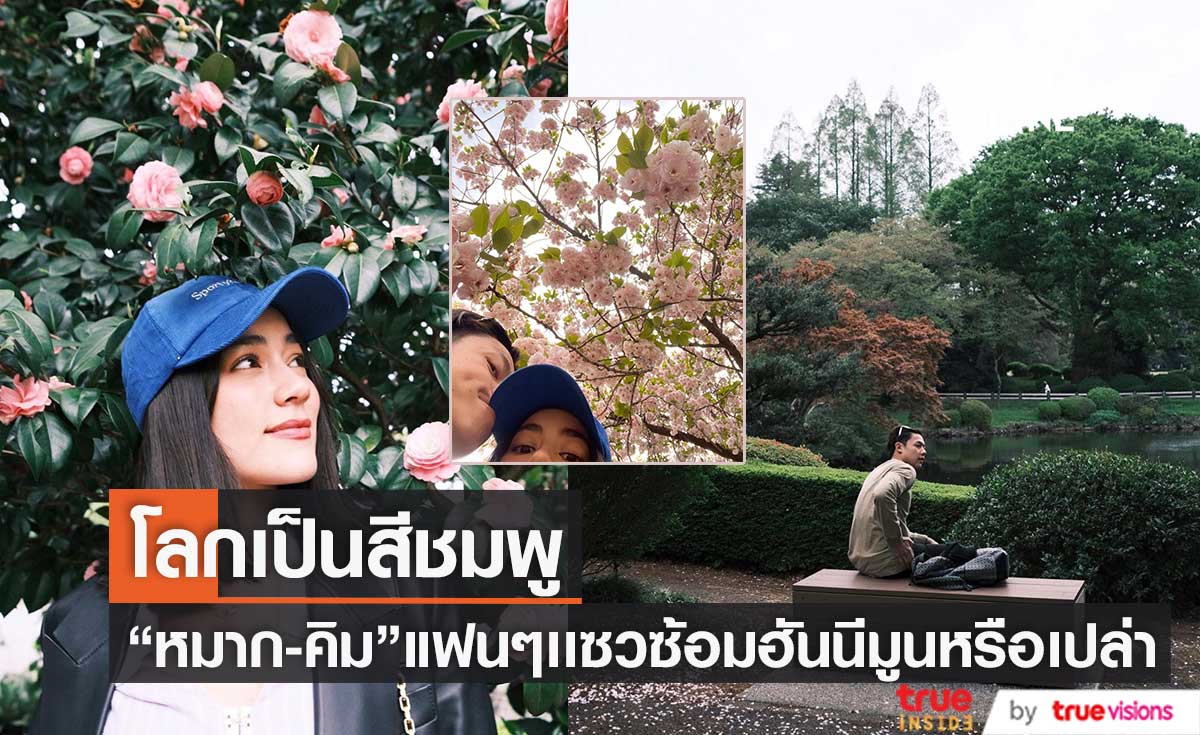 หวานกันให้สุด"หมาก-คิม"บินลัดฟ้าไปสวีทกันไกลถึง ญี่ปุ่น 