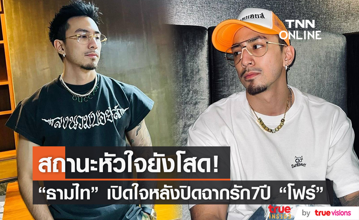 "ธามไท" เปิดใจหลังปิดฉากรัก 7 ปี "โฟร์ ศกลรัตน์" เผยสถานะหัวใจยังโสด