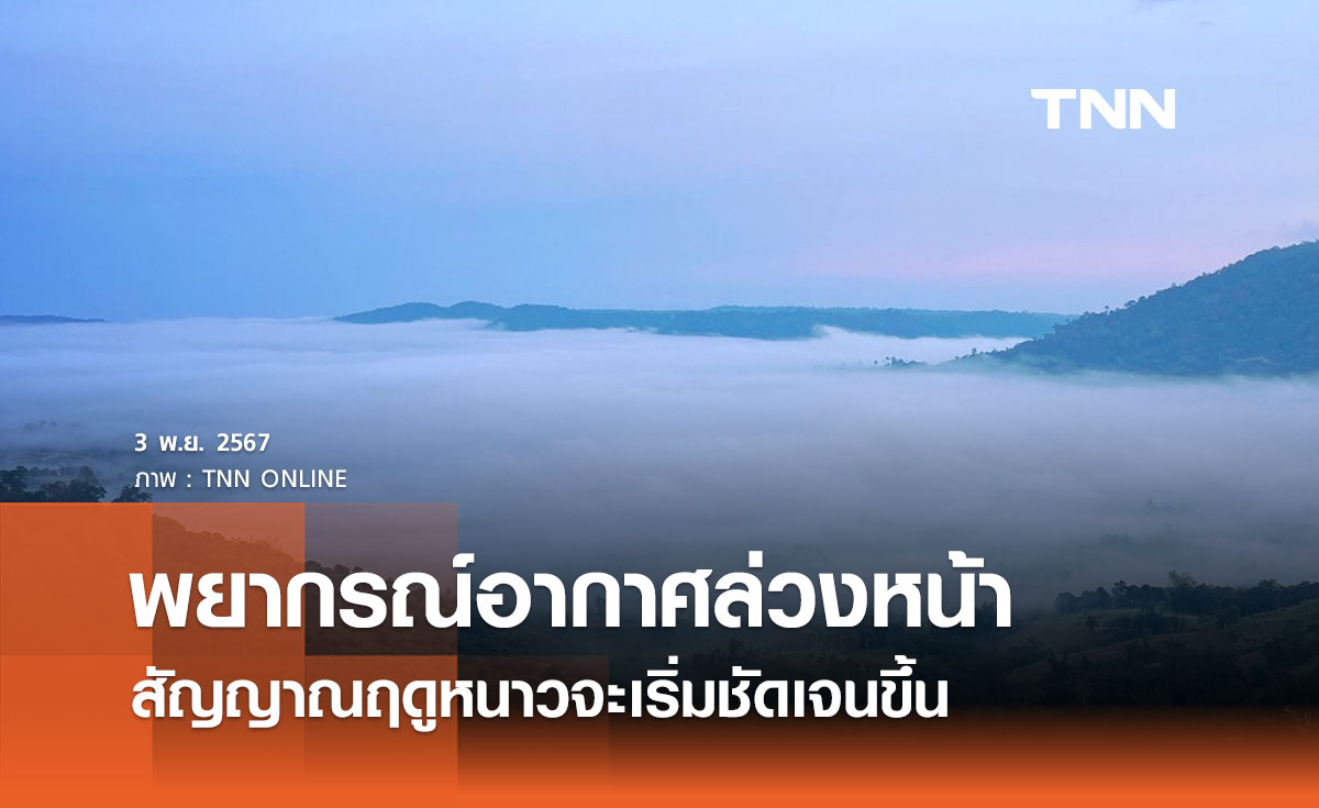 พยากรณ์อากาศ 3 - 12 พฤศจิกายน 2567 สัญญาณฤดูหนาวจะเริ่มชัดเจนขึ้น