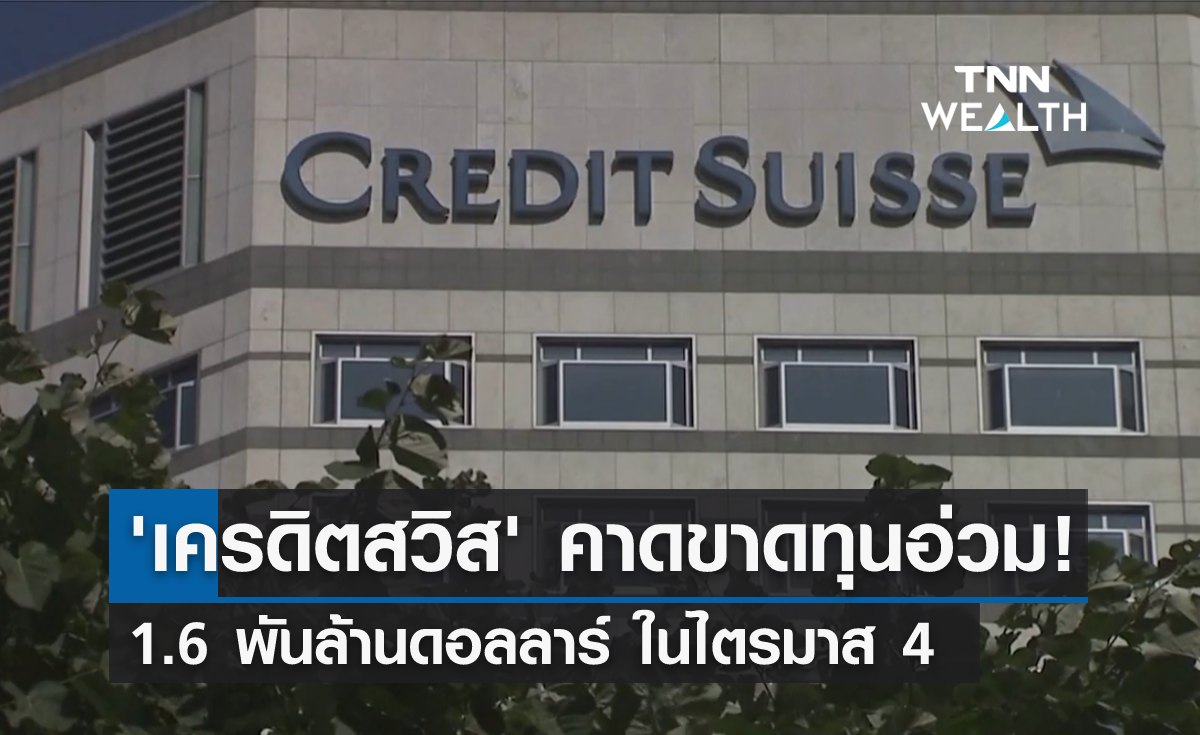 "เครดิตสวิส" คาดขาดทุนอ่วม! 1.6 พันล้านดอลลาร์ ในไตรมาส 4