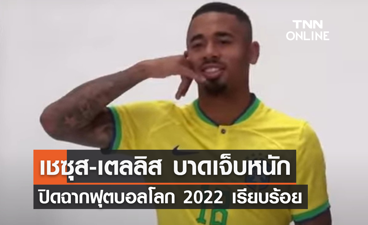 เชซุส-เตลลิส บาดเจ็บหนัก ปิดฉากฟุตบอลโลก 2022 เรียบร้อย