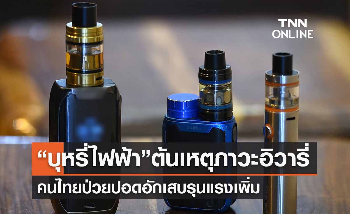 “บุหรี่ไฟฟ้า” ต้นเหตุไทยพบผู้ป่วย"อิวารี่"ปอดอักเสบรุนแรงเพิ่ม 
