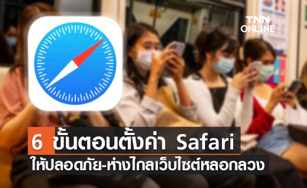 เปิด 6 ขั้นตอนตั้งค่า Safari ให้ปลอดภัย ห่างไกลเว็บไซต์หลอกลวง!