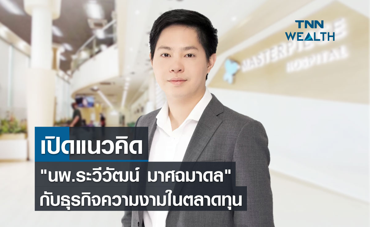  เปิดแนวคิด "นพ.ระวีวัฒน์ มาศฉมาดล" กับธุรกิจความงามในตลาดทุน