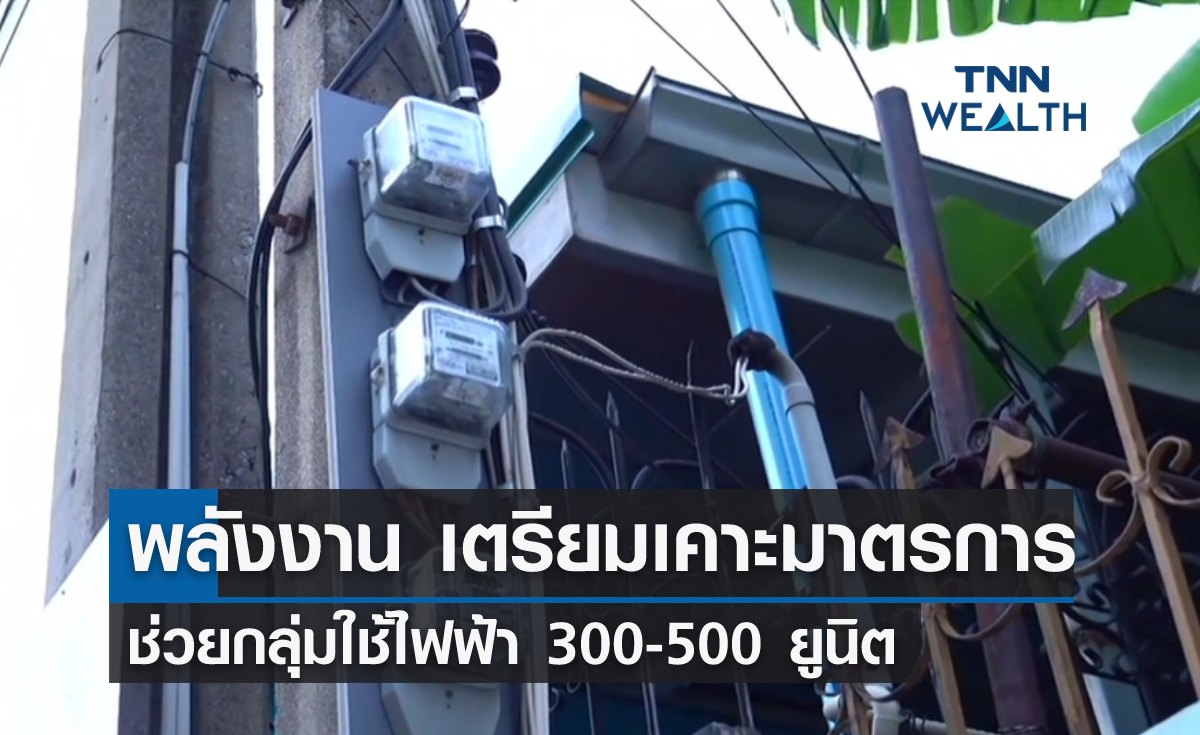 ก.พลังงาน เตรียมเคาะมาตรการช่วยกลุ่มใช้ไฟฟ้า 300-500 ยูนิต