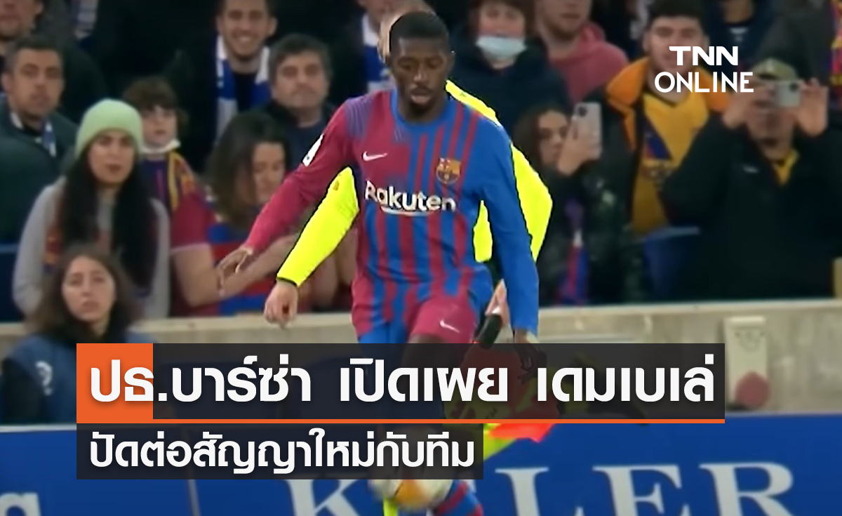 ปธ.บาร์ซ่า เผย 'เดมเบเล่' ปัดต่อสัญญาใหม่