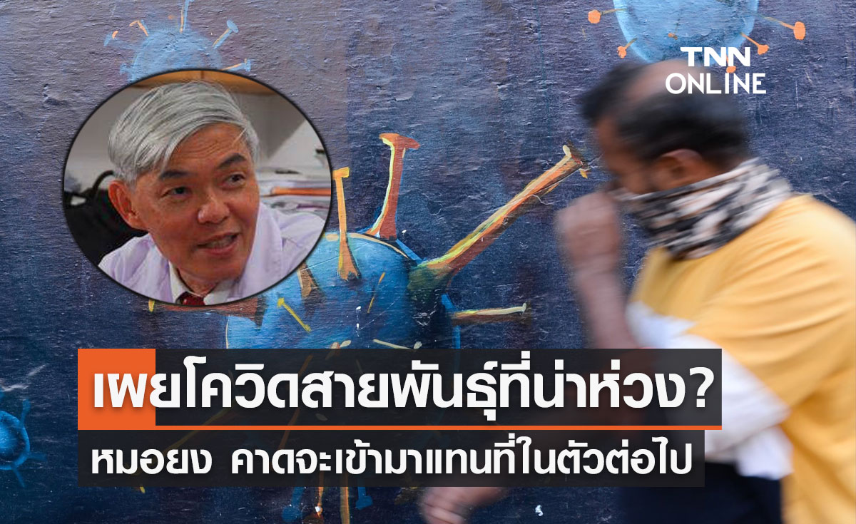 หมอยง เผยโควิดสายพันธุ์ที่น่าห่วง? คาดจะเข้ามาแทนที่ในตัวต่อไป