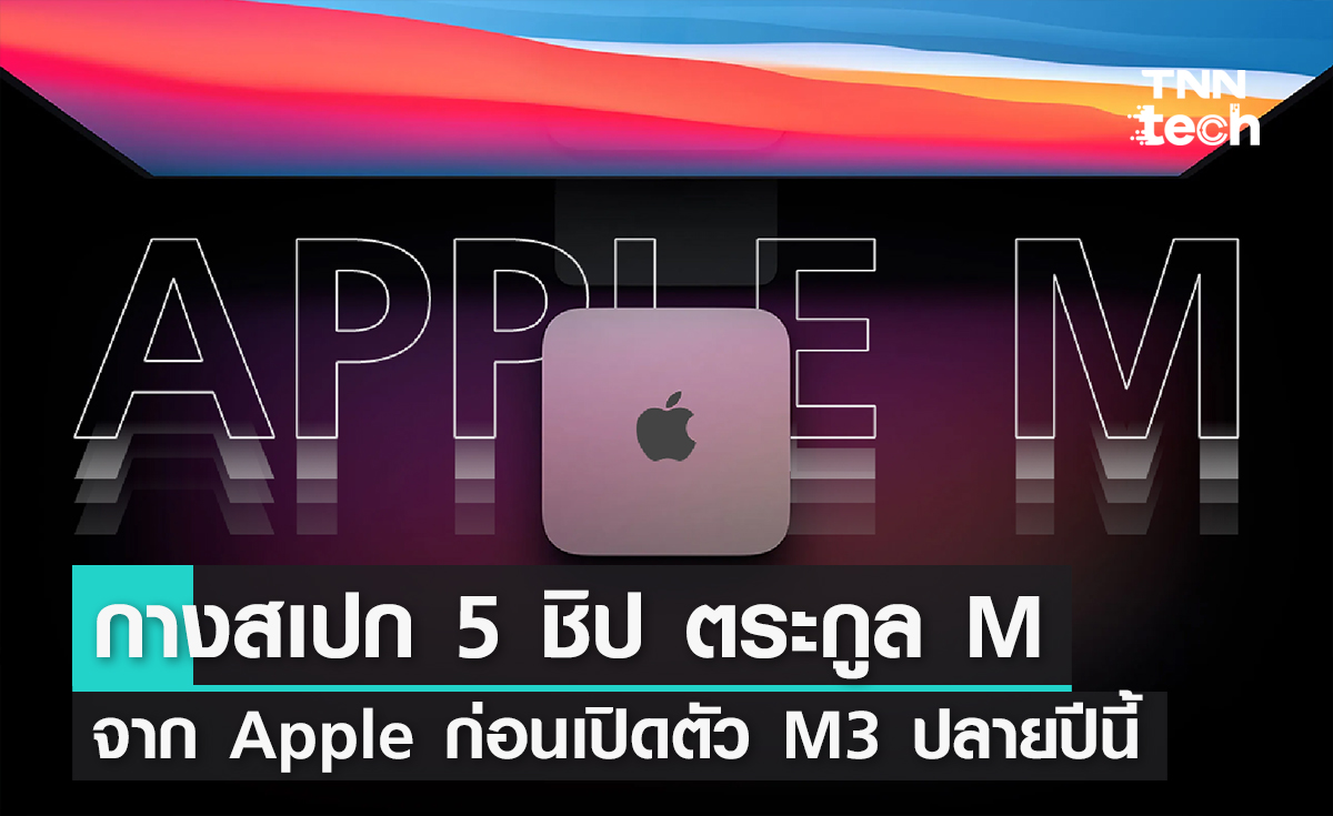 กางสเปก 5 ชิป ตระกูล M จาก Apple ก่อนเปิดตัว M3 ปลายปีนี้