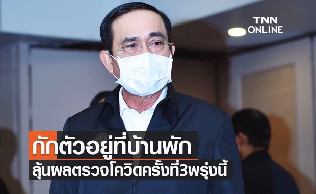 นายกฯกักตัวอยู่ที่บ้านพัก ลุ้นผลตรวจโควิด-19 ครั้งที่ 3 วันพรุ่งนี้