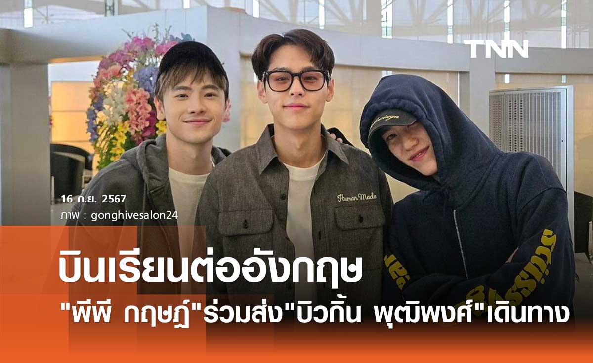 บิวกิ้น พุฒิพงศ์ บินเรียนต่อปริญญาโทอังกฤษ พีพี กฤษฎ์ ตามไปส่งถึงสนามบิน