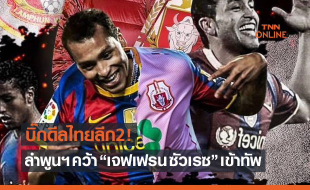 มาจริงไม่อิงนิยาย! 'ลำพูนฯ' แถลงคว้า 'เจฟเฟรน' อดีตหอกบาร์ซ่าร่วมทัพ