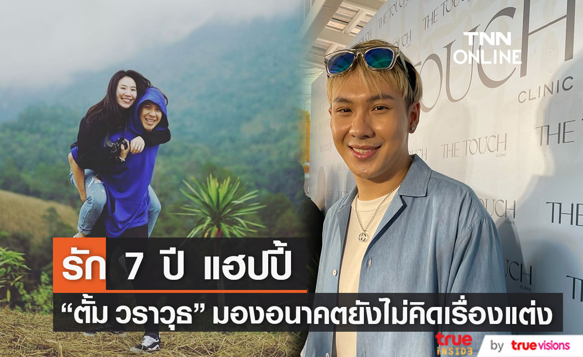 รัก 7 ปี แฮปปี้ "ตั้ม วราวุธ" ยังไม่คิดเรื่องแต่ง!