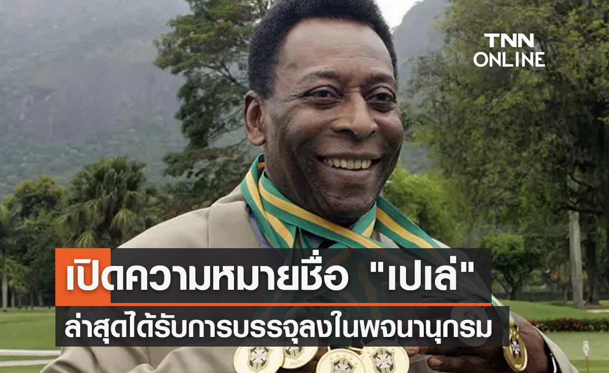 ชื่อ "เปเล่" นักบอลระดับตำนานถูกบรรจุในพจนานุกรม อ่านความหมายที่นี่!