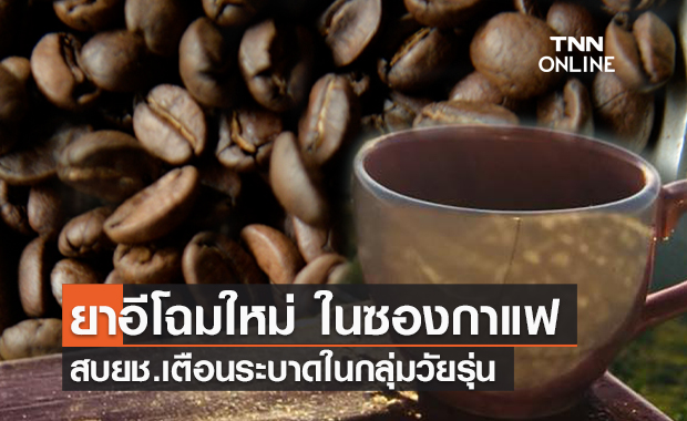 สบยช.เตือน "ยาอีโฉมใหม่ ในซองกาแฟ" ระบาดว่อนโซเซียล