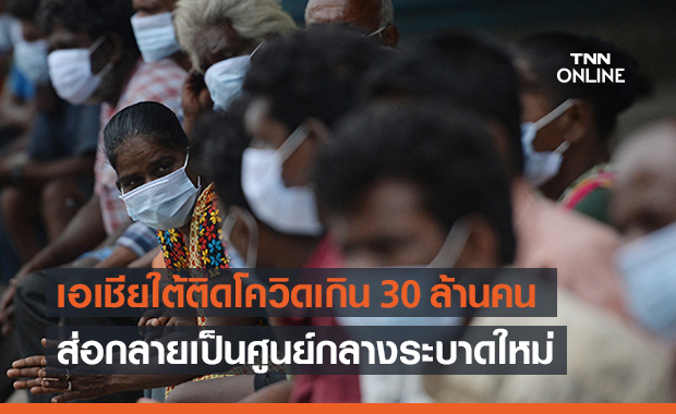 วิกฤตเอเชียใต้ยอดติดโควิด19 ทะลุ 30 ล้าน เสี่ยงศูนย์กลางระบาดใหม่ 