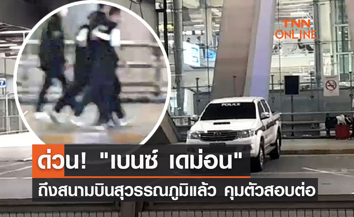 ด่วน! "เบนซ์ เดม่อน" ถึงสนามบินสุวรรณภูมิแล้ว