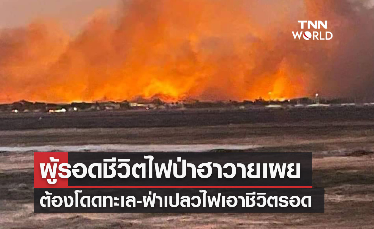 ผู้รอดชีวิตไฟป่าฮาวายเผย ต้องโดดทะเล-ฝ่าเปลวไฟเอาชีวิตรอด