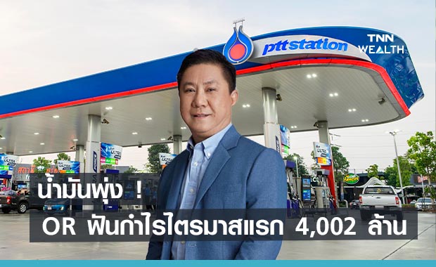 น้ำมันพุ่ง ! OR ฟันกำไรไตรมาสแรก 4,002 ล้าน