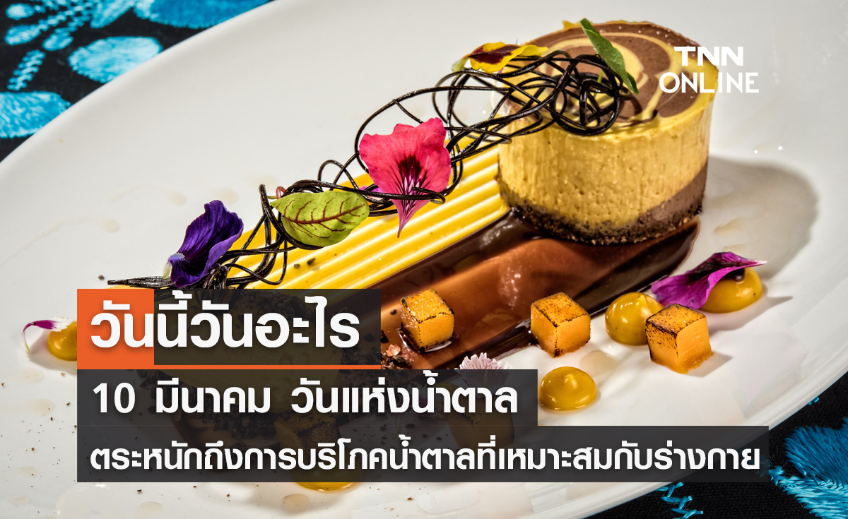 วันนี้วันอะไร วันที่ 10 มีนาคม 2569 ตรงกับ "วันแห่งน้ำตาล" 
