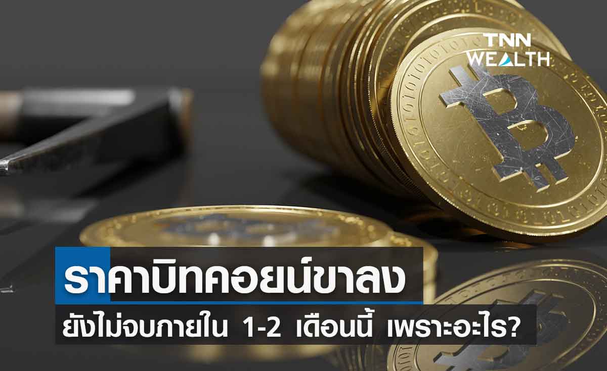 ราคาบิทคอยน์ ขาลงยังไม่จบภายใน 1-2 เดือนนี้ เพราะอะไร? 