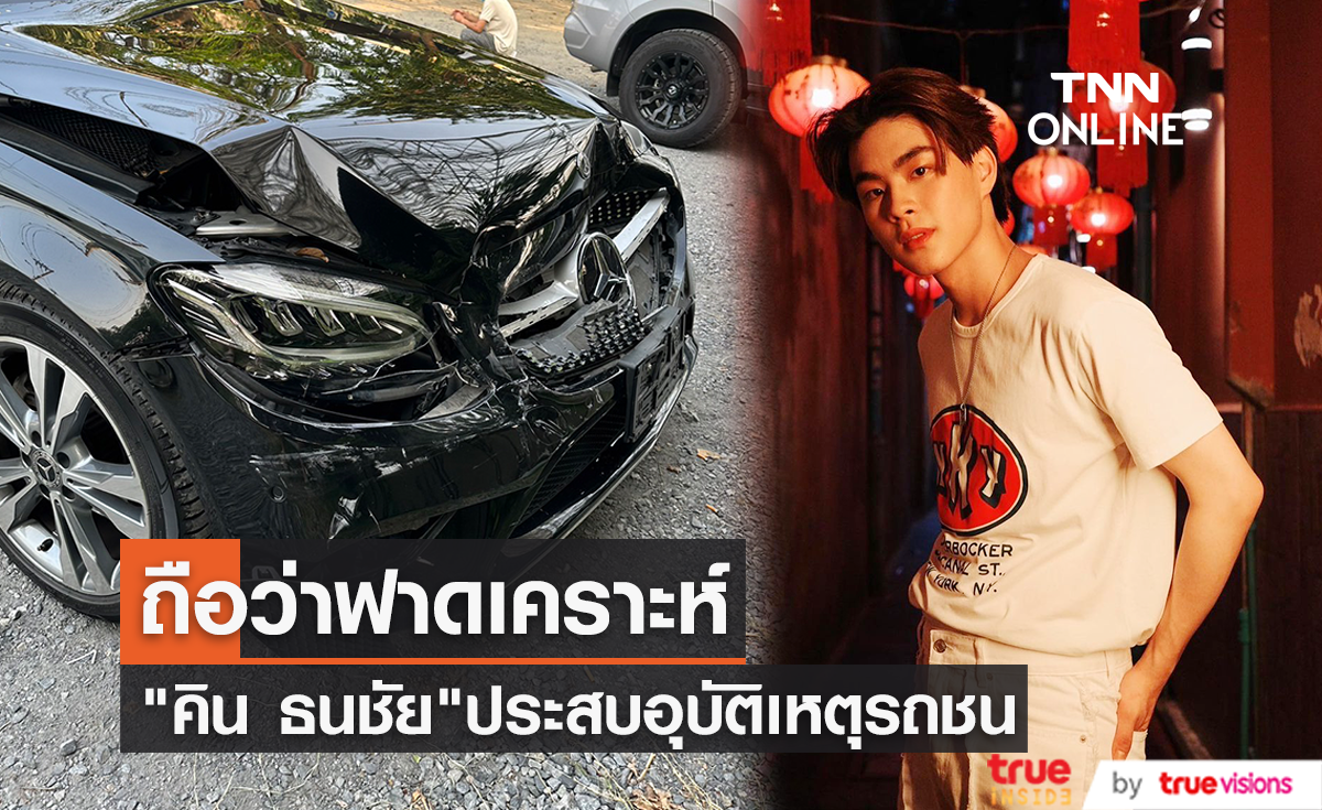 นักร้องหนุ่ม "คิน ธนชัย" ประสบอุบัติเหตุรถชน เจ้าตัวถือว่าฟาดเคราะห์