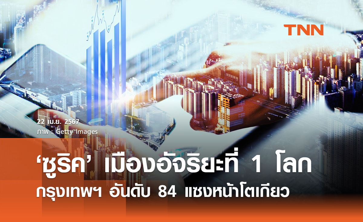 เปิดรายชื่อเมืองอัจฉริยะ ‘ซูริค’ ที่ 1 ของโลก - กทม. ติดอันดับ 84 แซงโตเกียว