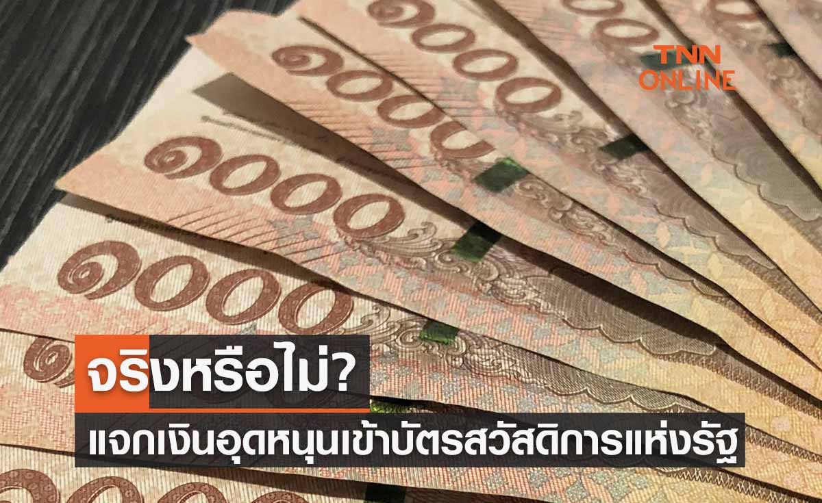 จริงหรือไม่? แจกเงินอุดหนุนเข้าบัตรสวัสดิการแห่งรัฐ รายละ 1,000 บาท