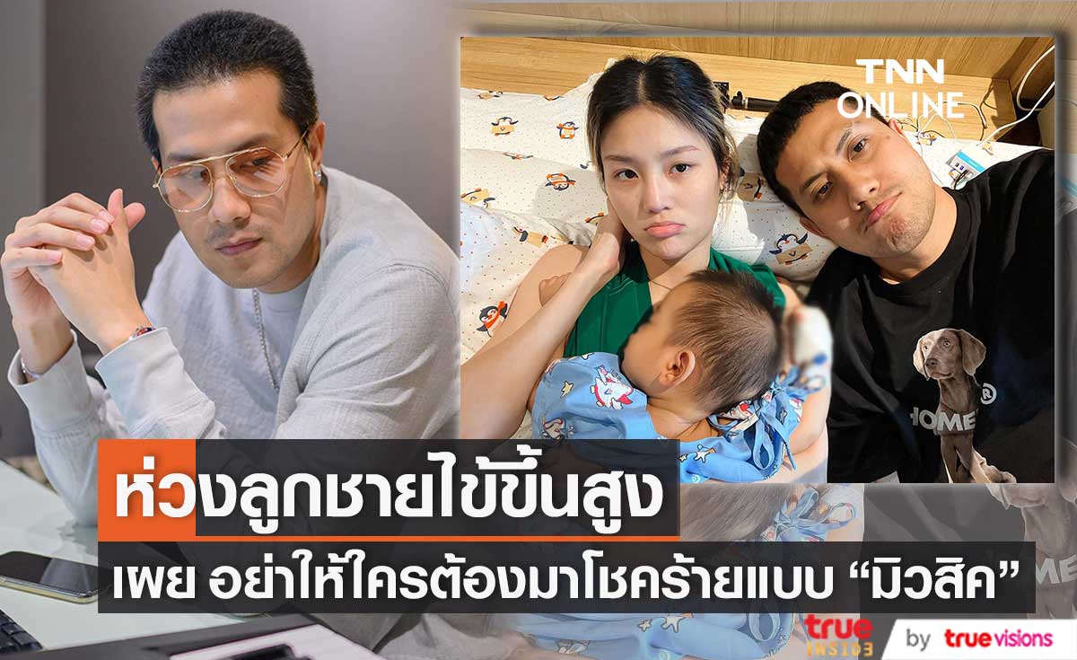 "เป้ วงมายด์" สุดห่วง หลังลูกชายไข้ขึ้นสูง เผย ขออย่าให้ใครต้องมาโชคร้ายแบบ "มิวสิค" เลย 