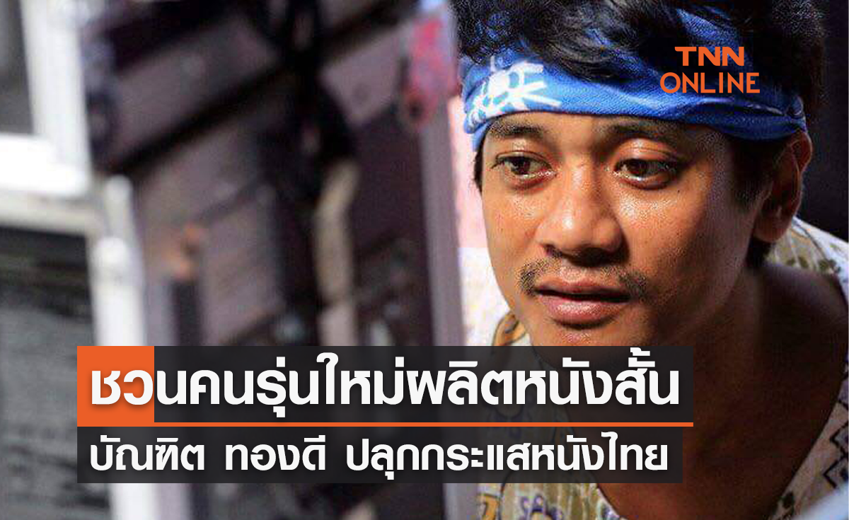 บัณฑิต ทองดี ปลุกกระแสวงการหนังไทย  ชวนคนรุ่นใหม่ผลิตหนังสั้น